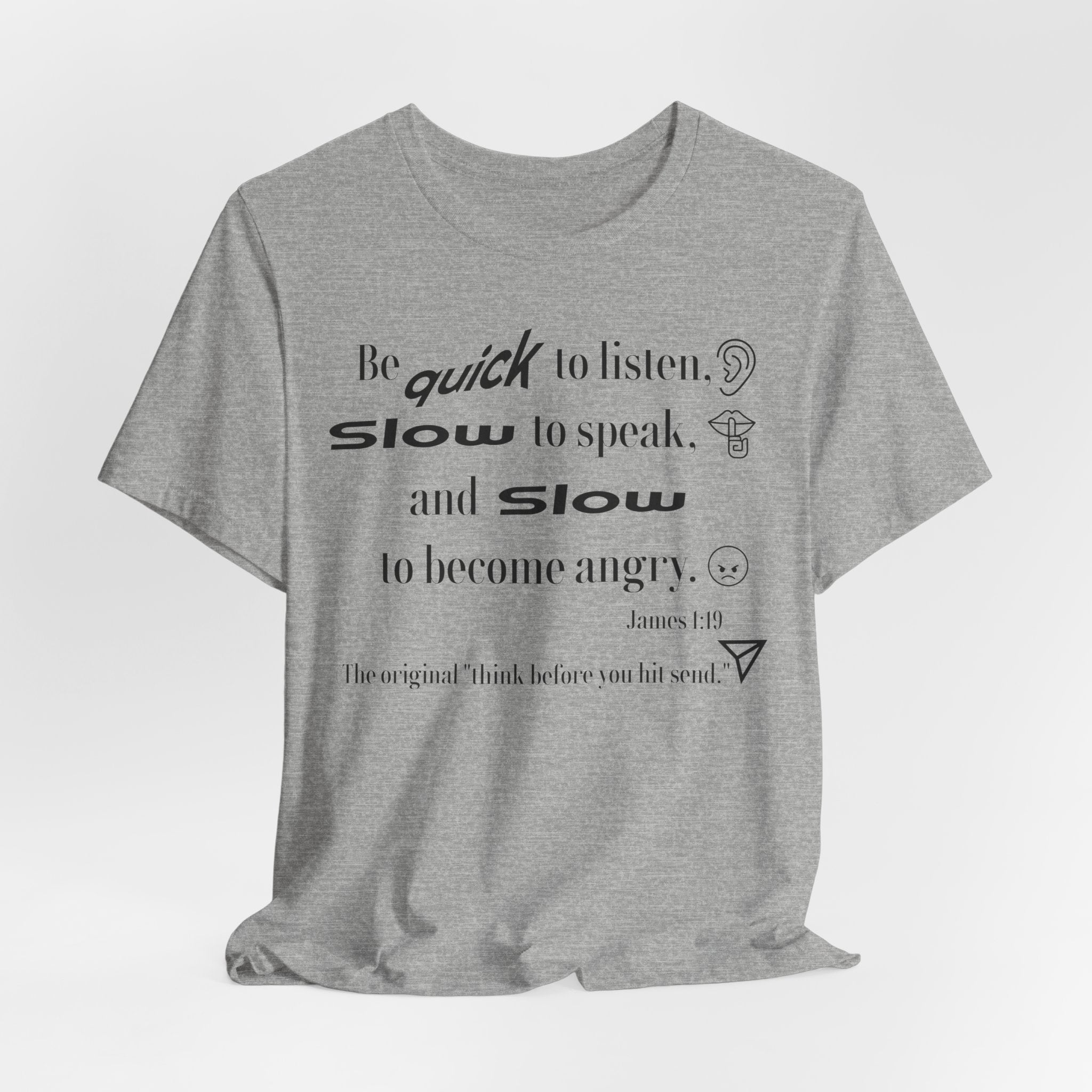 Be Quick to Listen Slow to Speak and Slow to Become Angry Tee | James 1:19 Scripture Shirt