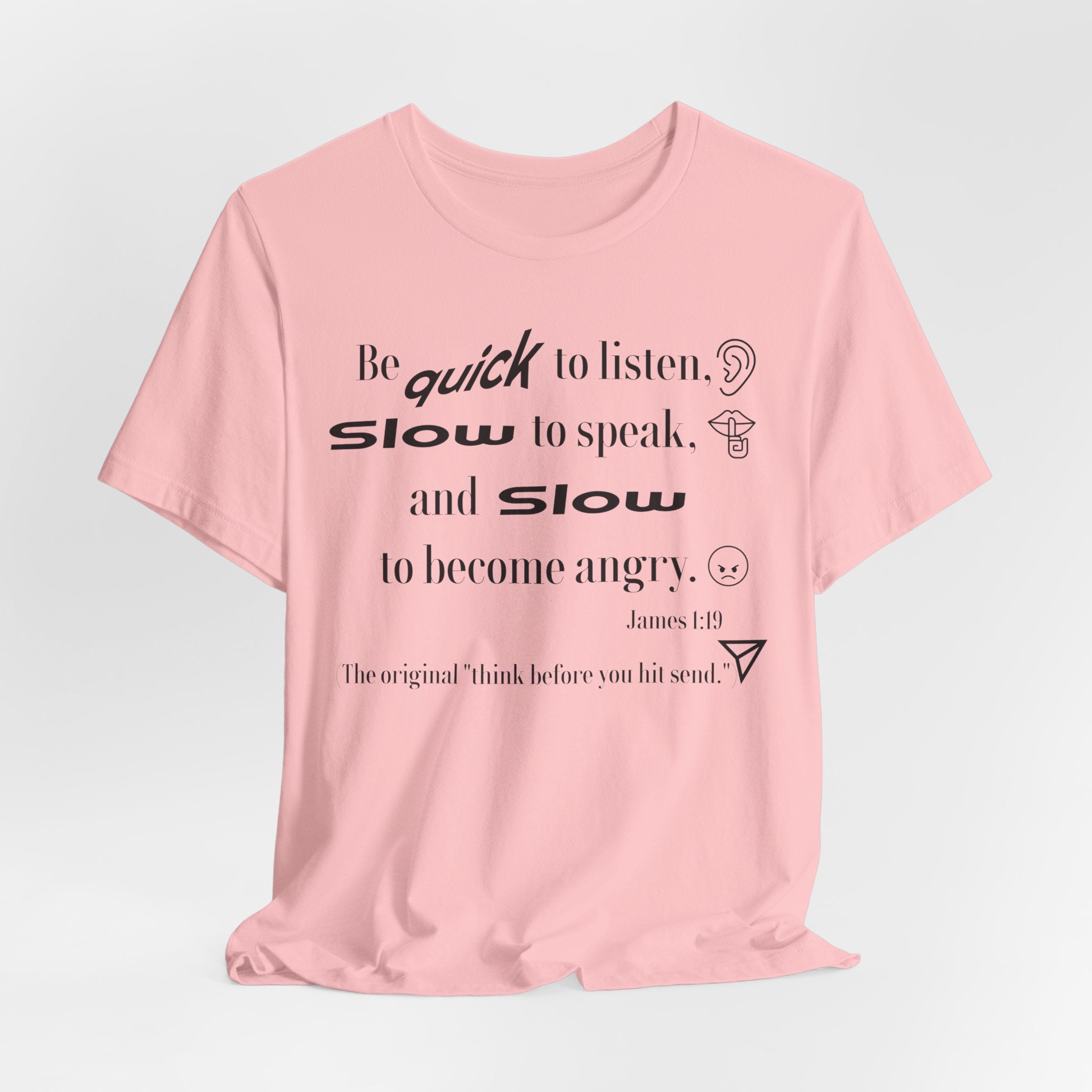 Be Quick to Listen Slow to Speak and Slow to Become Angry Tee | James 1:19 Scripture Shirt